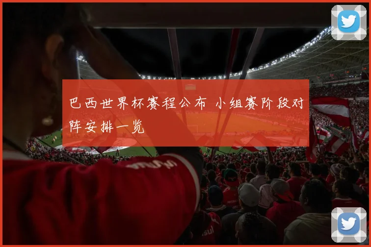 巴西世界杯赛程公布 小组赛阶段对阵安排一览