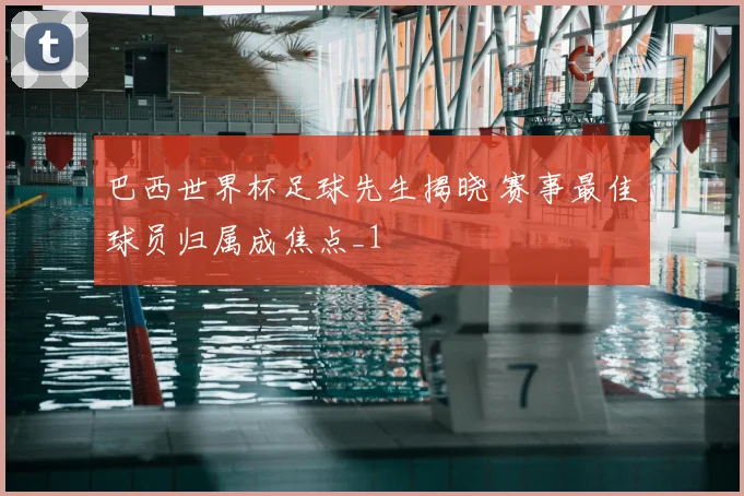 巴西世界杯足球先生揭晓 赛事最佳球员归属成焦点_1